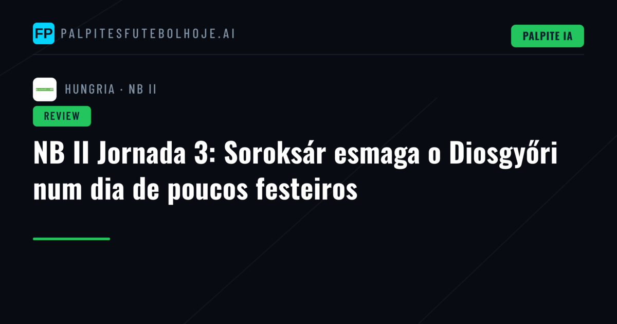 NB II Jornada 3: Soroksár esmaga o Diosgyőri num dia de poucos festeiros