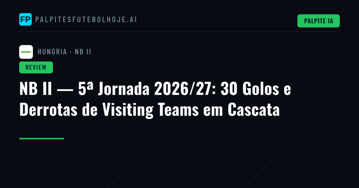 NB II — 5ª Jornada 2026/27: 30 Golos e Derrotas de Visiting Teams em Cascata