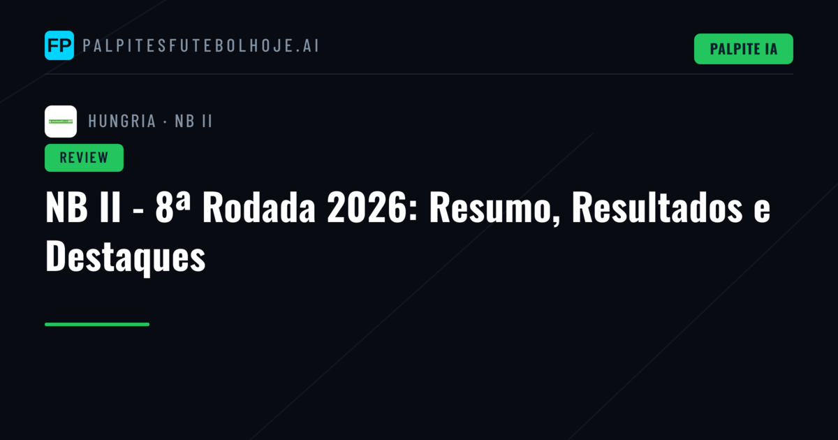 NB II - 8ª Rodada 2026: Resumo, Resultados e Destaques