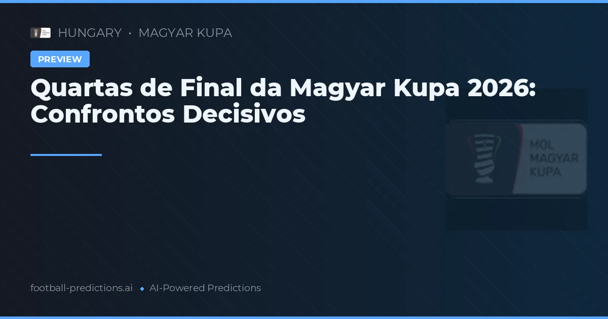 Quartas de Final da Magyar Kupa 2026: Confrontos Decisivos