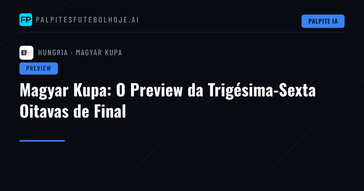 Magyar Kupa: O Preview da Trigésima-Sexta Oitavas de Final