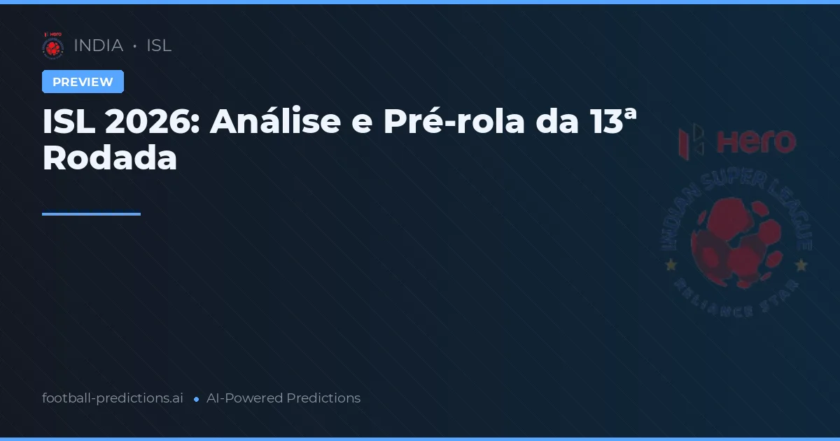 ISL 2026: Análise e Pré-rola da 13ª Rodada