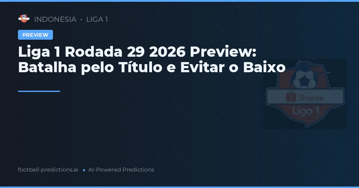 Liga 1 Rodada 29 2026 Preview: Batalha pelo Título e Evitar o Baixo