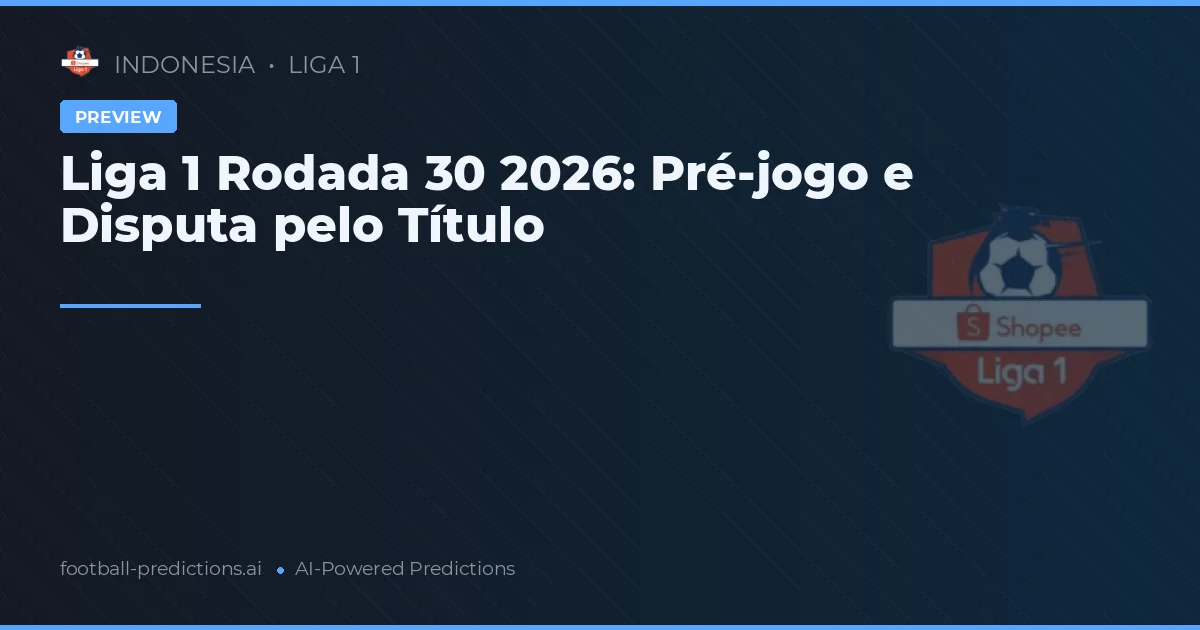 Liga 1 Rodada 30 2026: Pré-jogo e Disputa pelo Título