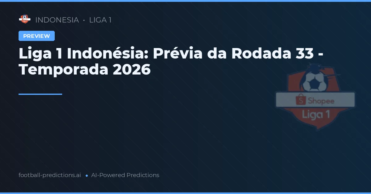 Liga 1 Indonésia: Prévia da Rodada 33 - Temporada 2026