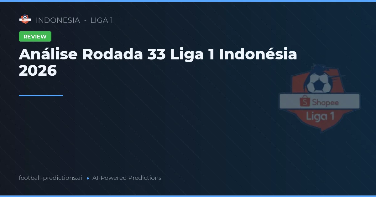 Análise Rodada 33 Liga 1 Indonésia 2026