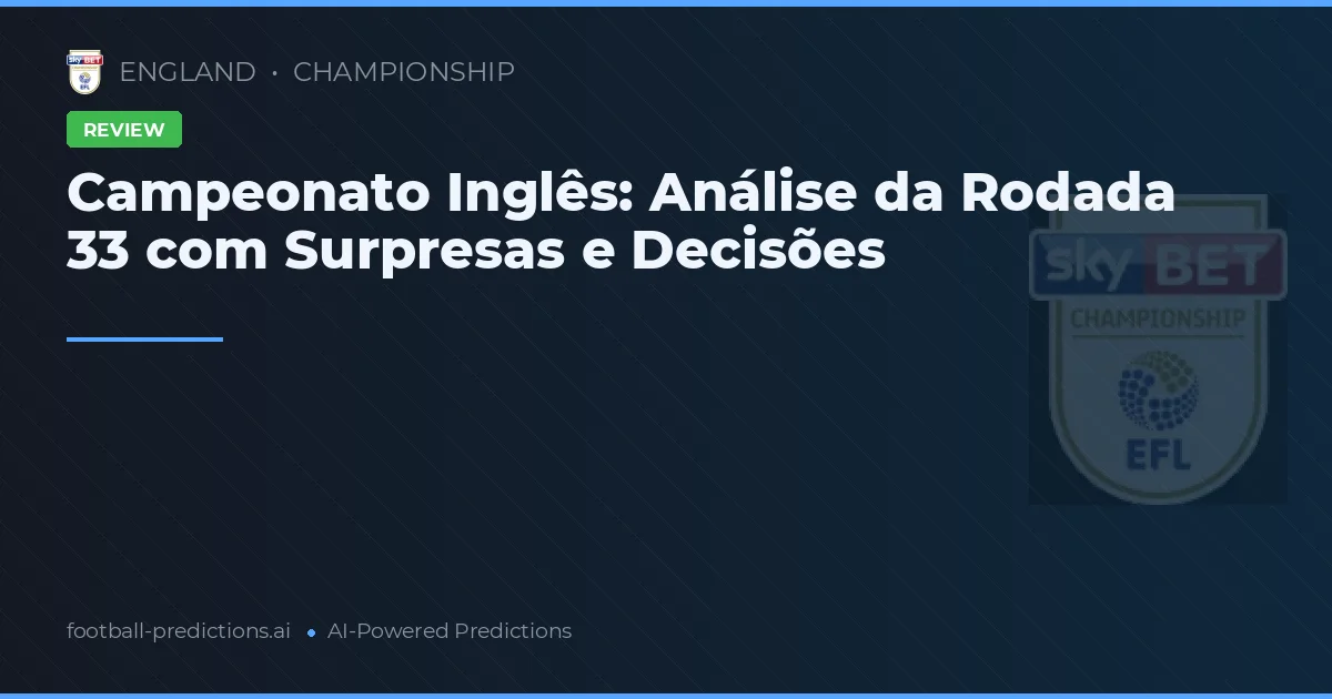 Campeonato Inglês: Análise da Rodada 33 com Surpresas e Decisões