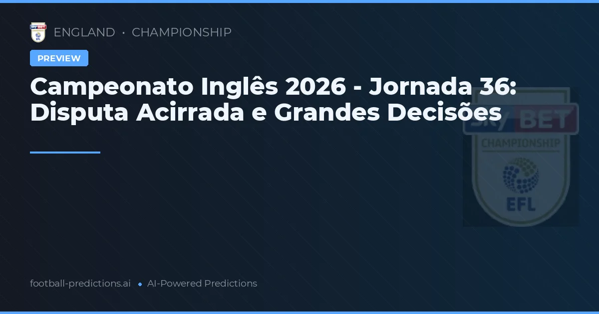 Campeonato Inglês 2026 - Jornada 36: Disputa Acirrada e Grandes Decisões