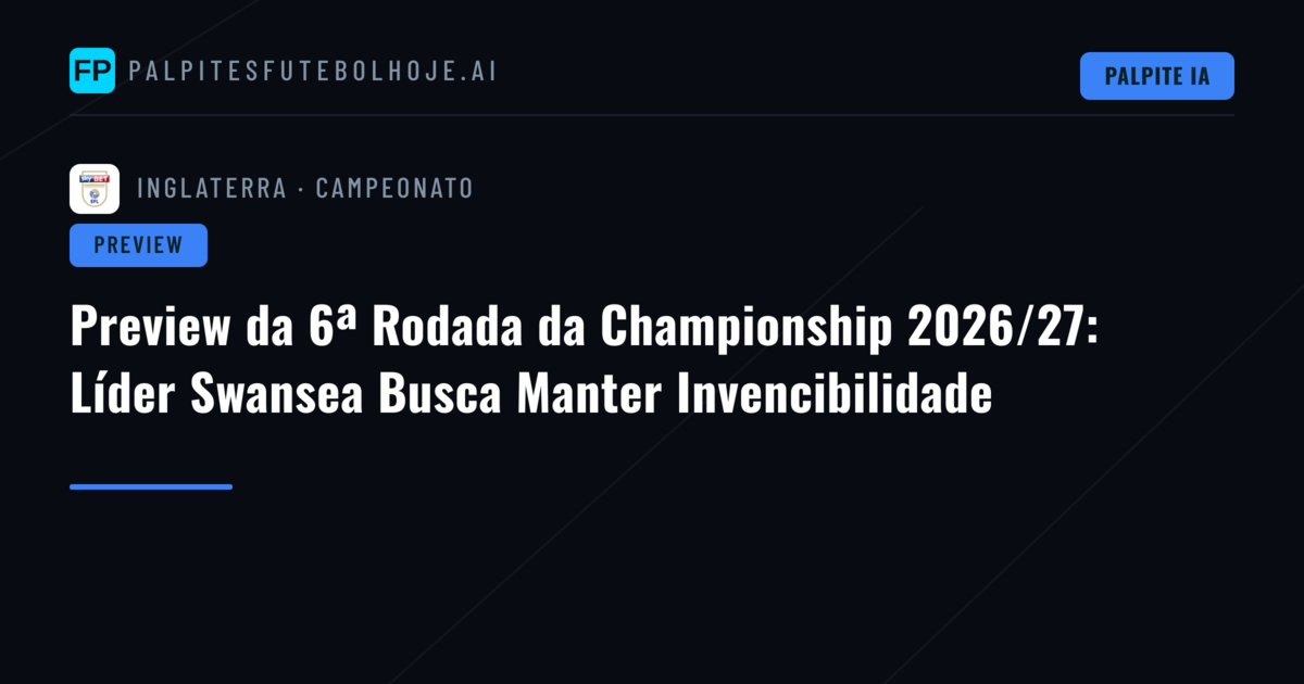 Preview da 6ª Rodada da Championship 2026/27: Líder Swansea Busca Manter Invencibilidade