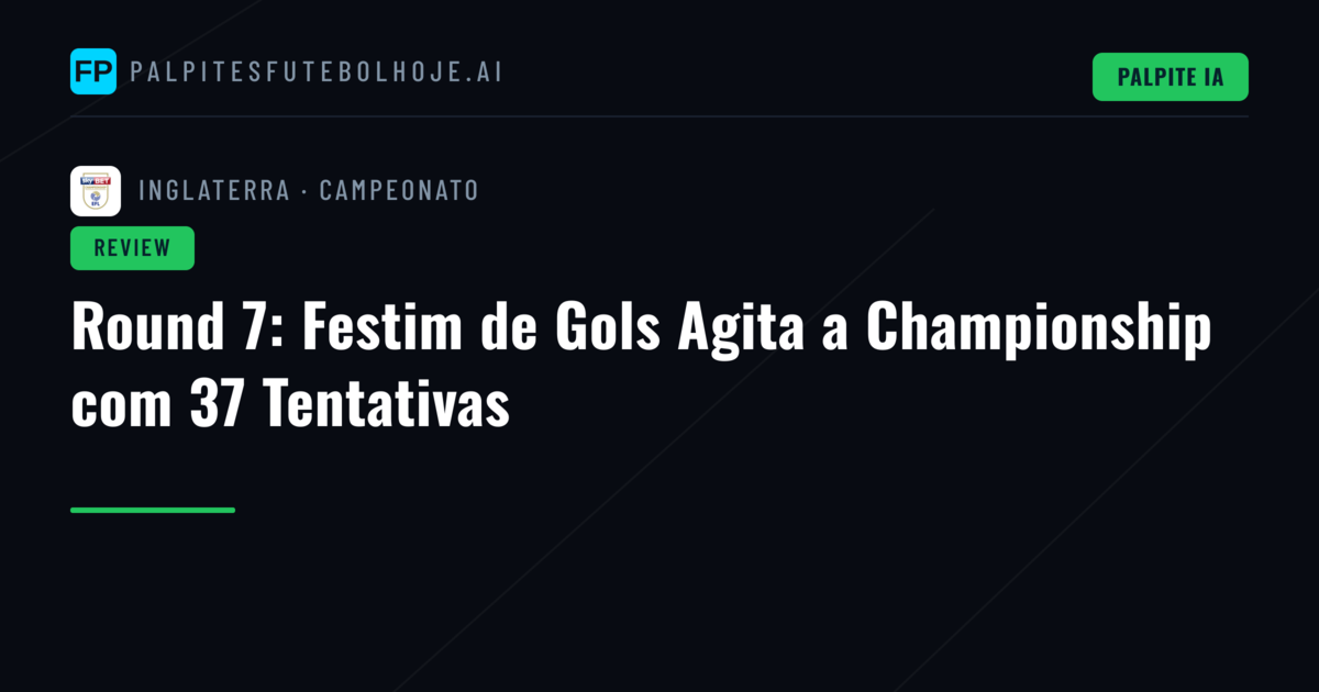 Round 7: Festim de Gols Agita a Championship com 37 Tentativas