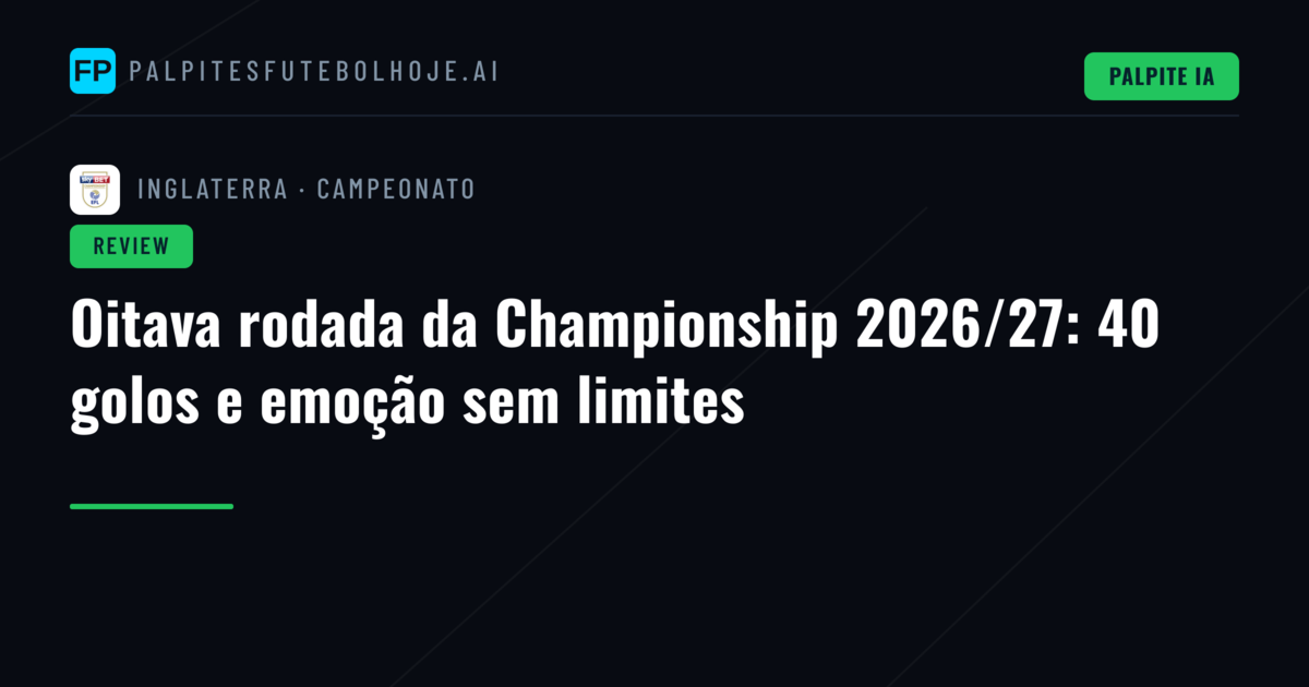 Oitava rodada da Championship 2026/27: 40 golos e emoção sem limites