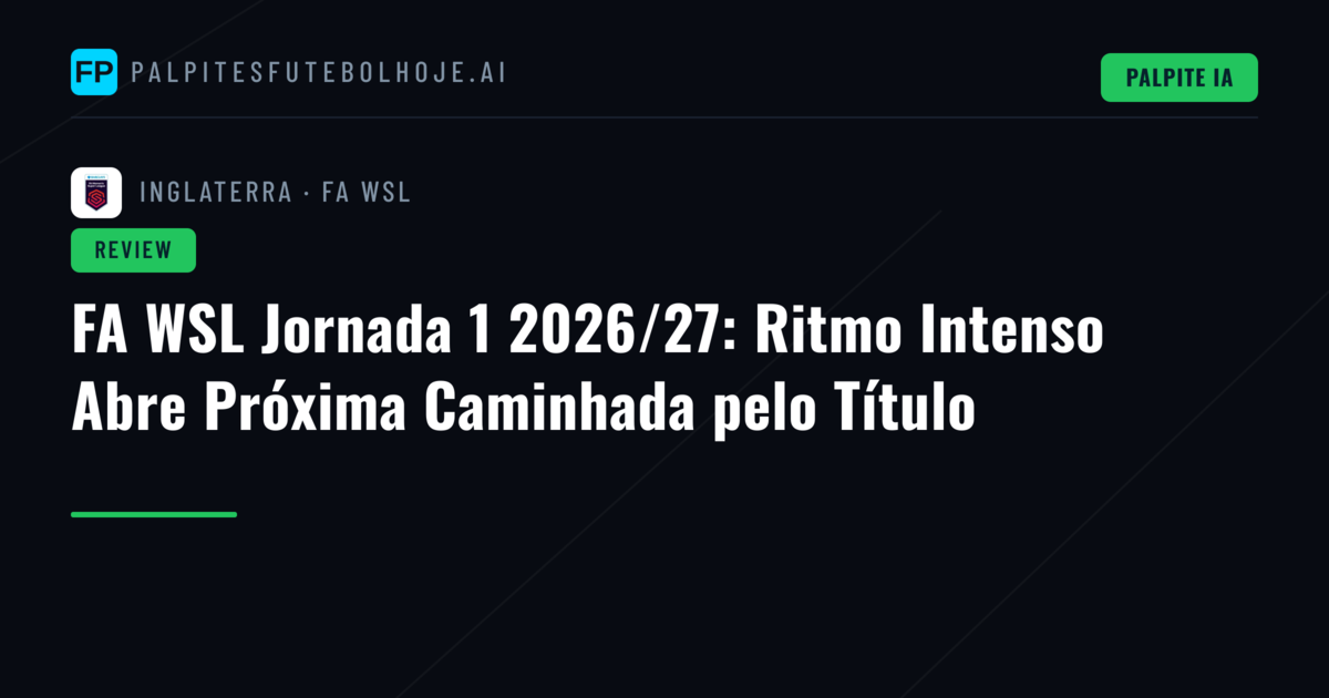 FA WSL Jornada 1 2026/27: Ritmo Intenso Abre Próxima Caminhada pelo Título