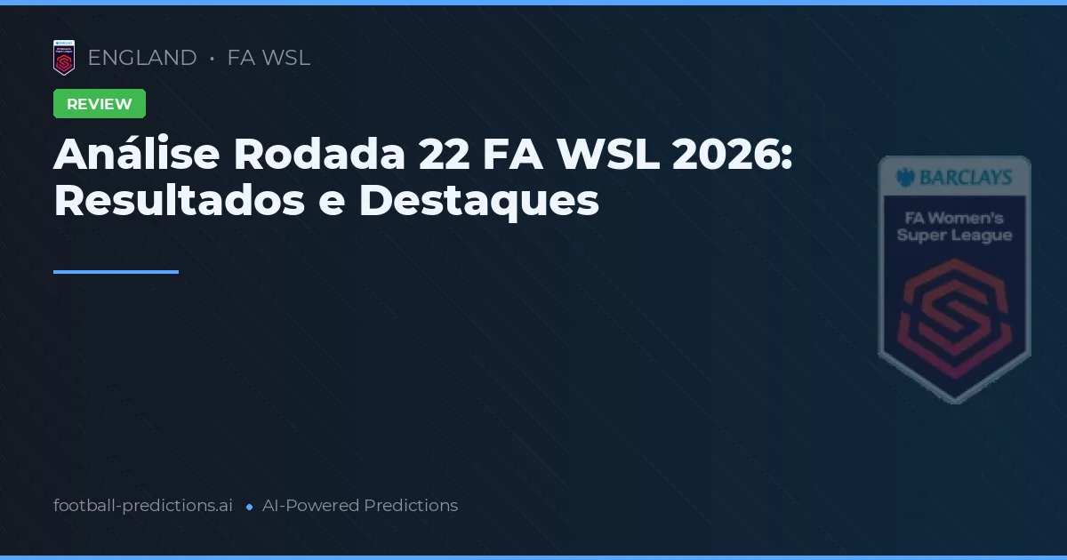 Análise Rodada 22 FA WSL 2026: Resultados e Destaques