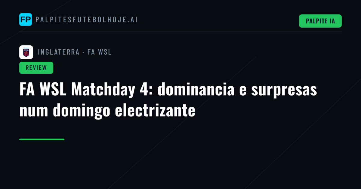 FA WSL Matchday 4: dominancia e surpresas num domingo electrizante