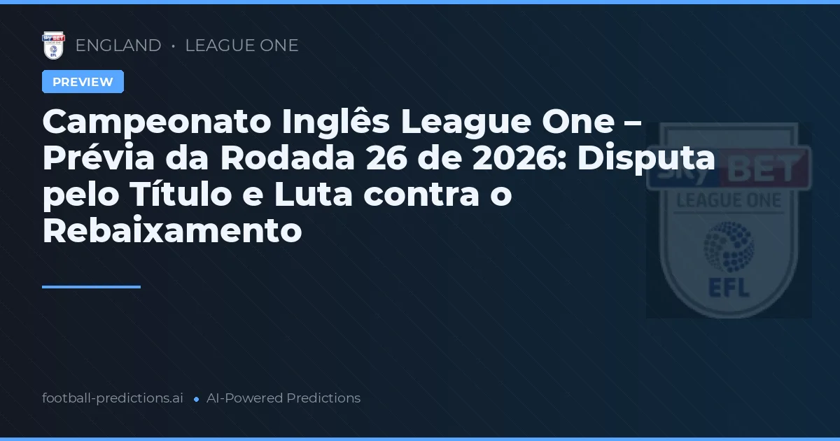 Campeonato Inglês League One – Prévia da Rodada 26 de 2026: Disputa pelo Título e Luta contra o Rebaixamento