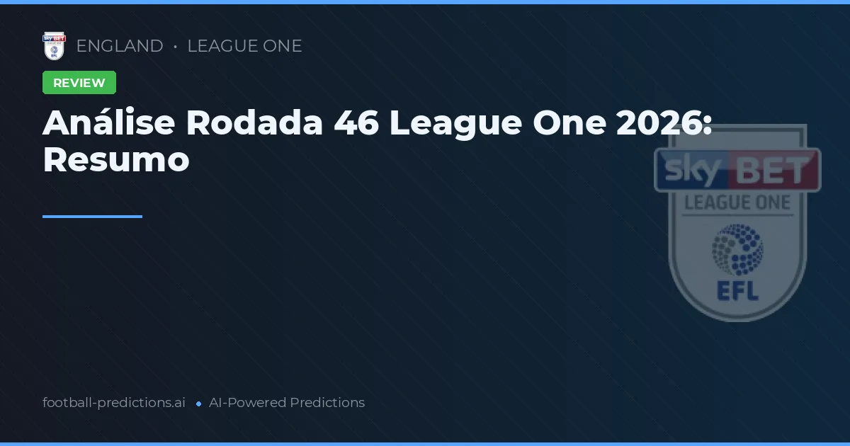Análise Rodada 46 League One 2026: Resumo