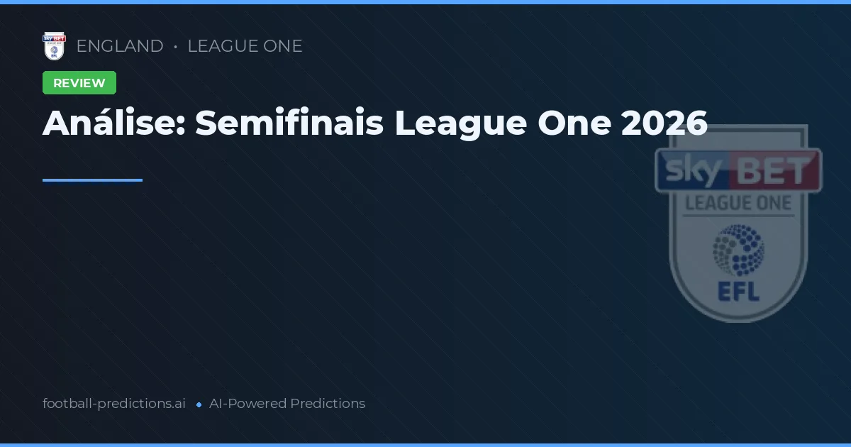Análise: Semifinais League One 2026