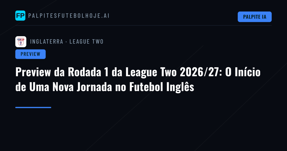Preview da Rodada 1 da League Two 2026/27: O Início de Uma Nova Jornada no Futebol Inglês