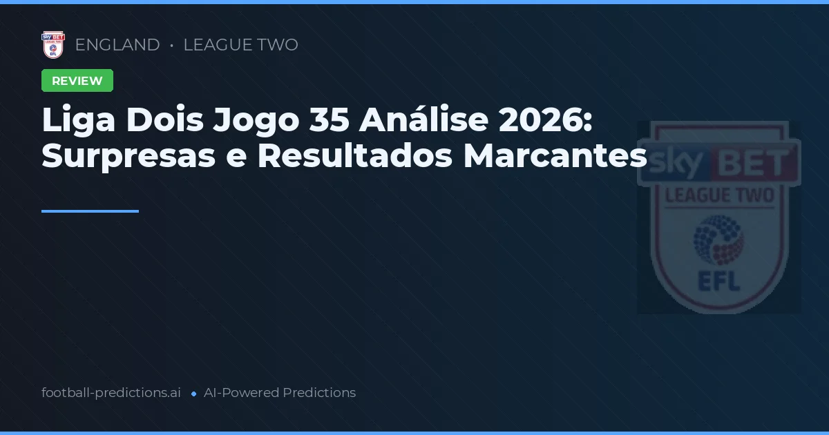 Liga Dois Jogo 35 Análise 2026: Surpresas e Resultados Marcantes