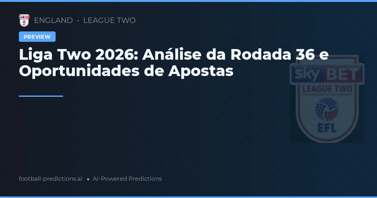 Liga Two 2026: Análise da Rodada 36 e Oportunidades de Apostas
