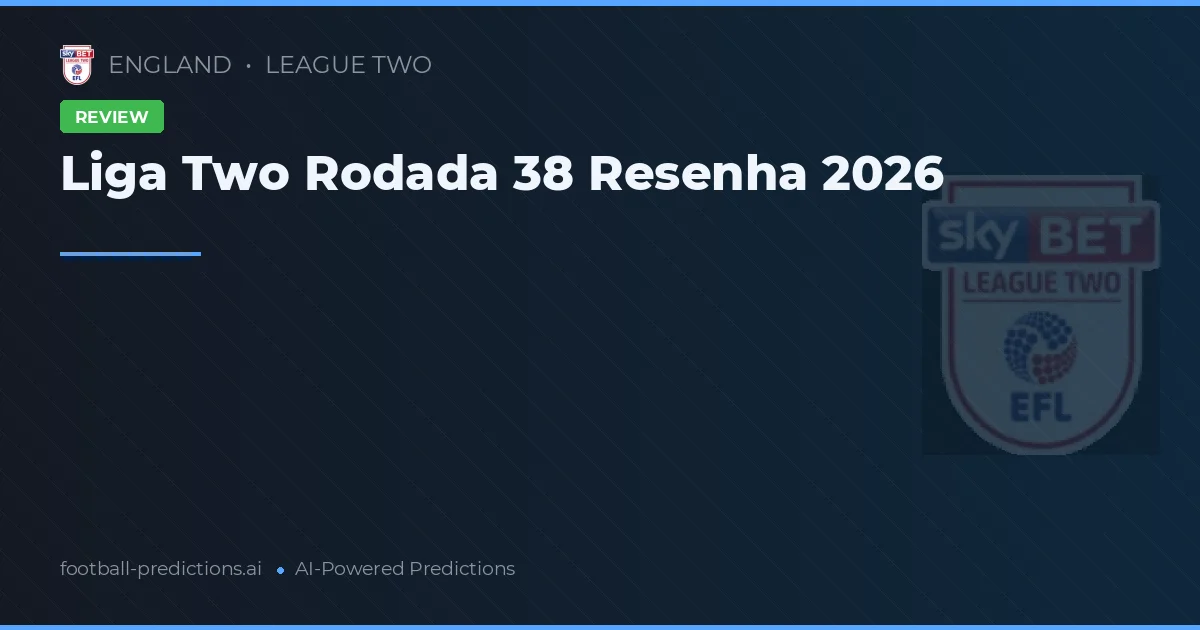 Liga Two Rodada 38 Resenha 2026