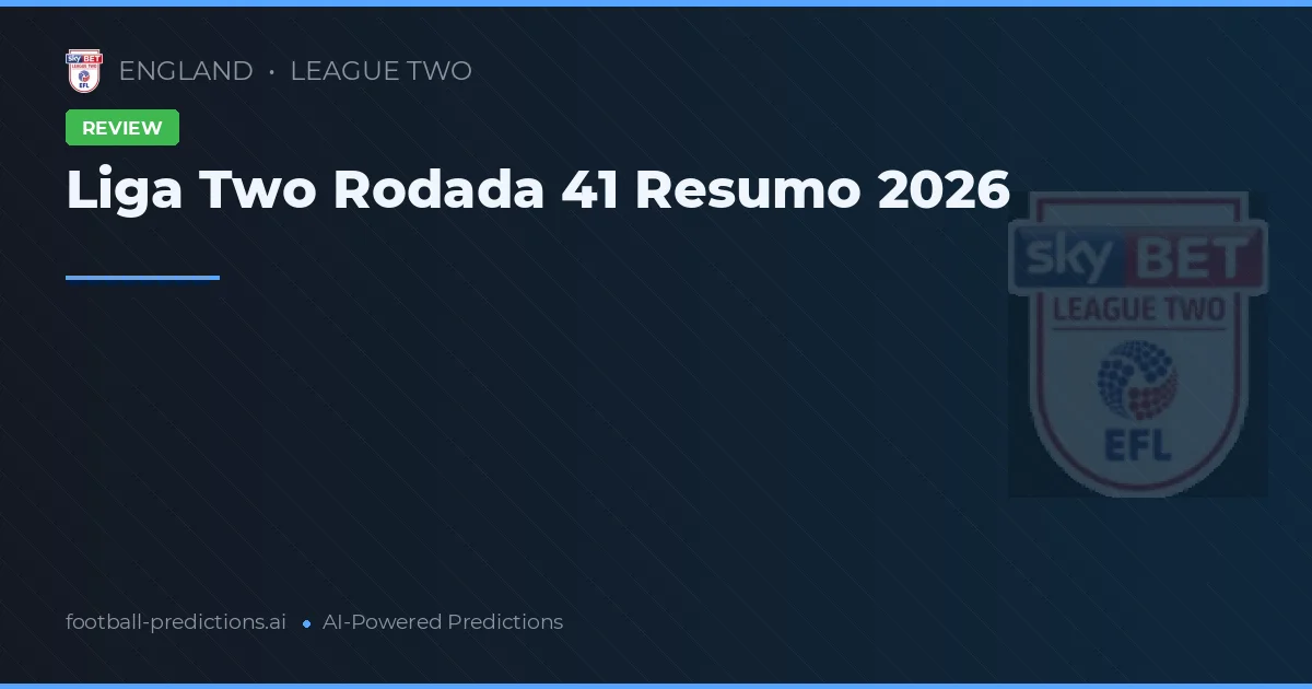 Liga Two Rodada 41 Resumo 2026