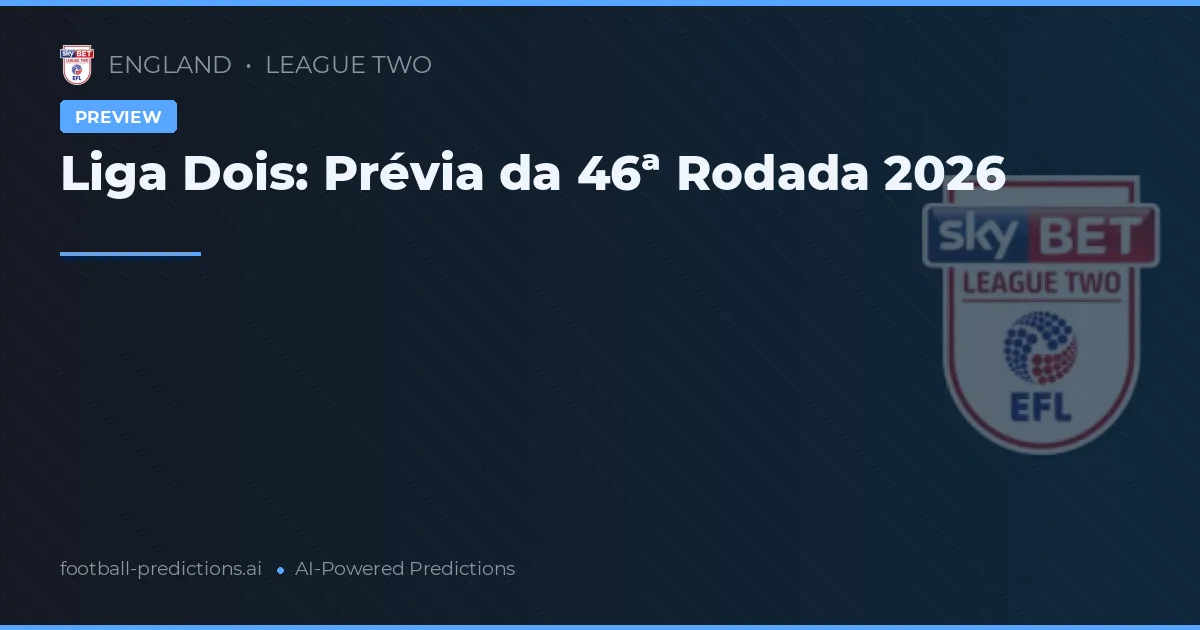 Liga Dois: Prévia da 46ª Rodada 2026