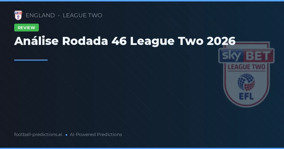 Análise Rodada 46 League Two 2026