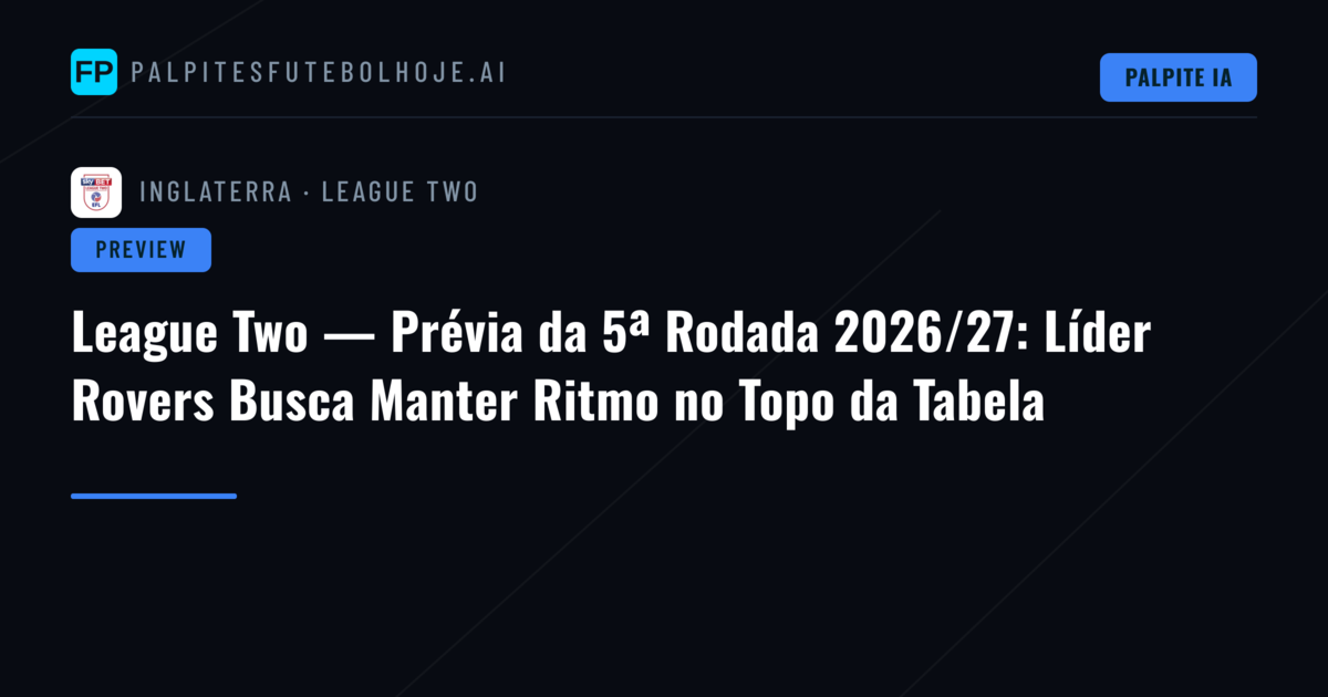 League Two — Prévia da 5ª Rodada 2026/27: Líder Rovers Busca Manter Ritmo no Topo da Tabela