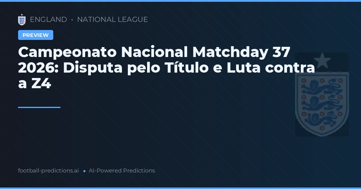 Campeonato Nacional Matchday 37 2026: Disputa pelo Título e Luta contra a Z4