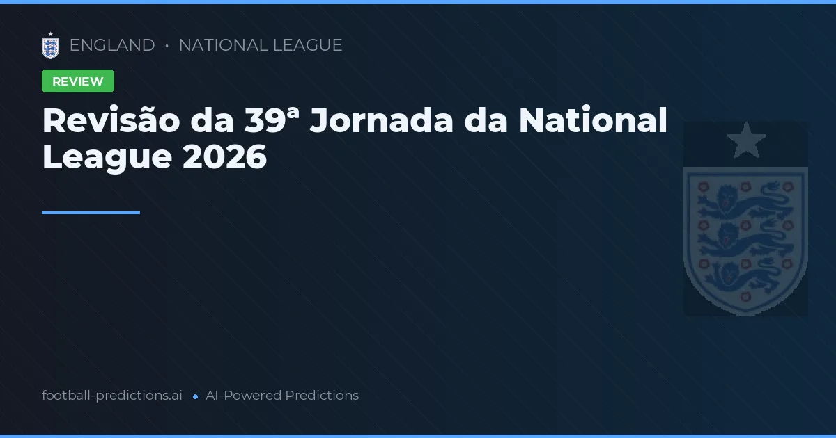 Revisão da 39ª Jornada da National League 2026