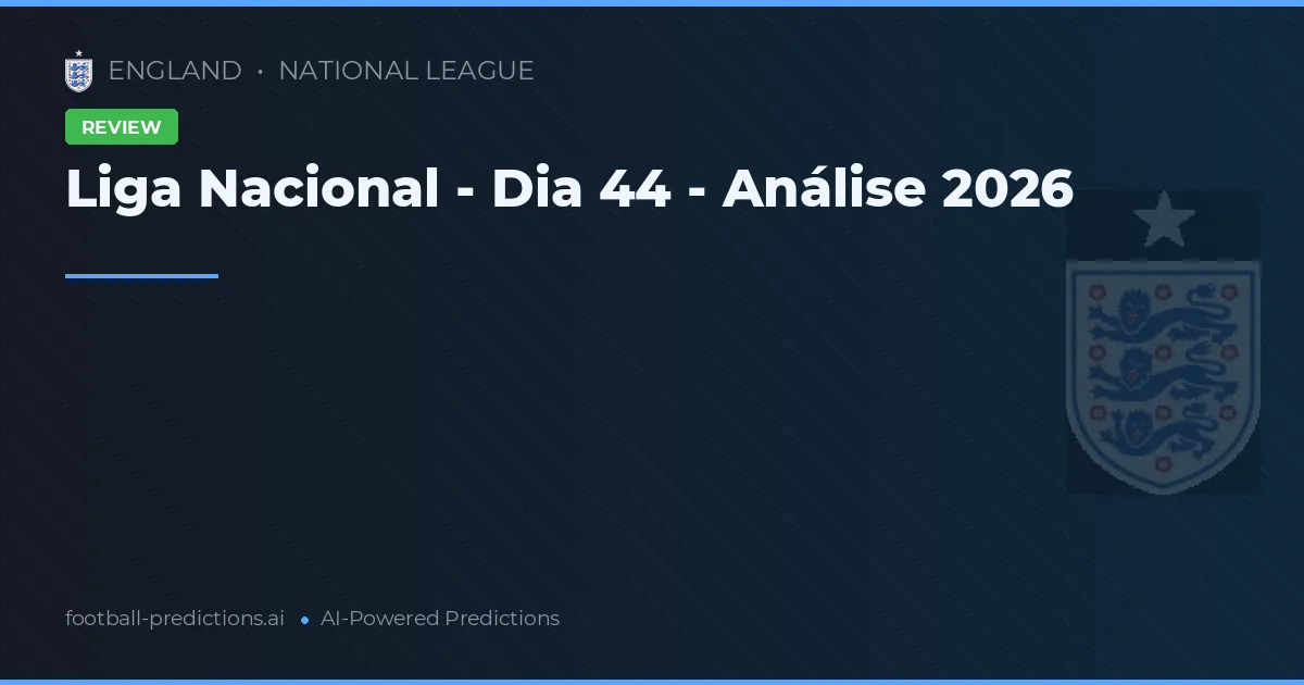 Liga Nacional - Dia 44 - Análise 2026