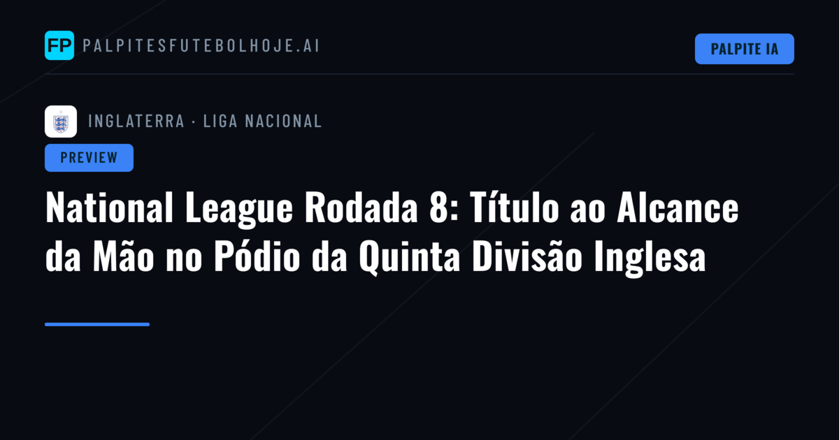 National League Rodada 8: Título ao Alcance da Mão no Pódio da Quinta Divisão Inglesa