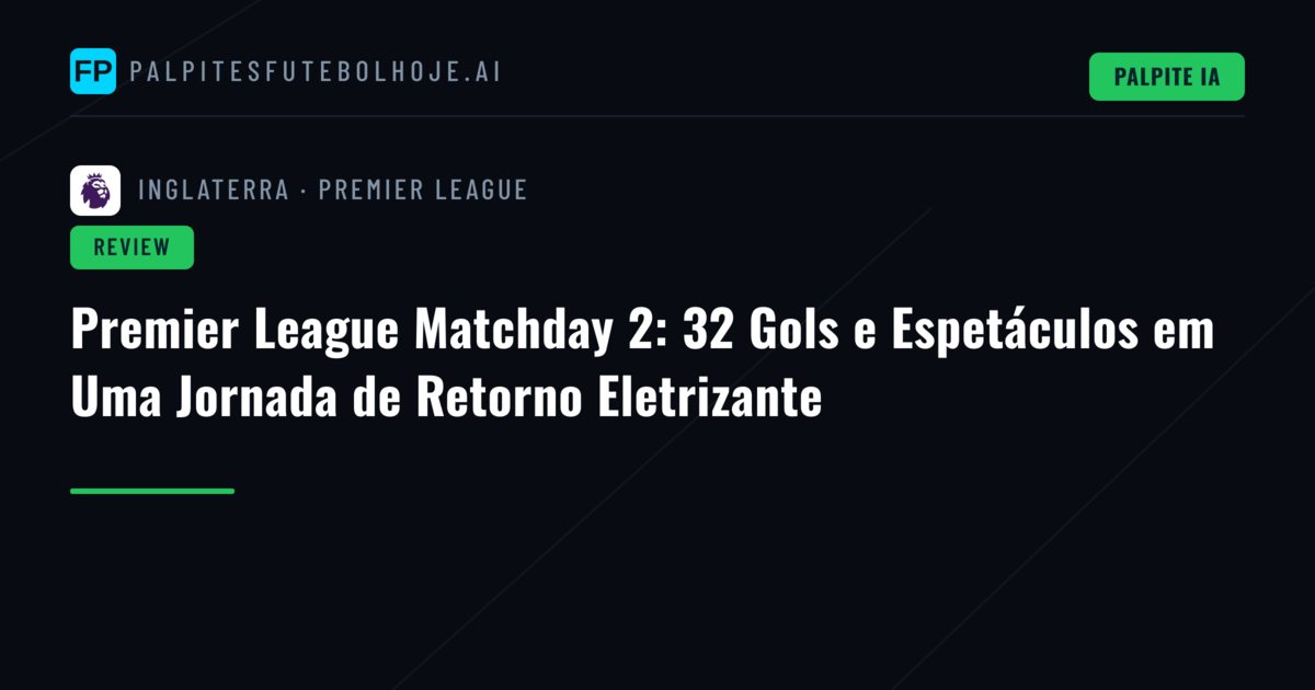 Premier League Matchday 2: 32 Gols e Espetáculos em Uma Jornada de Retorno Eletrizante