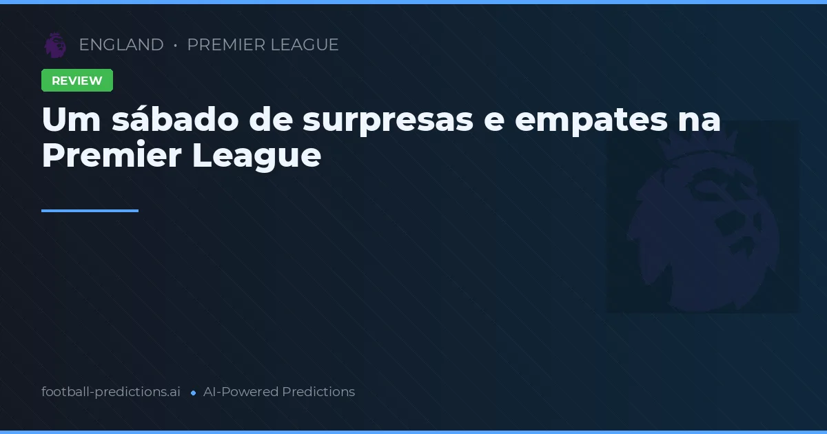 Um sábado de surpresas e empates na Premier League