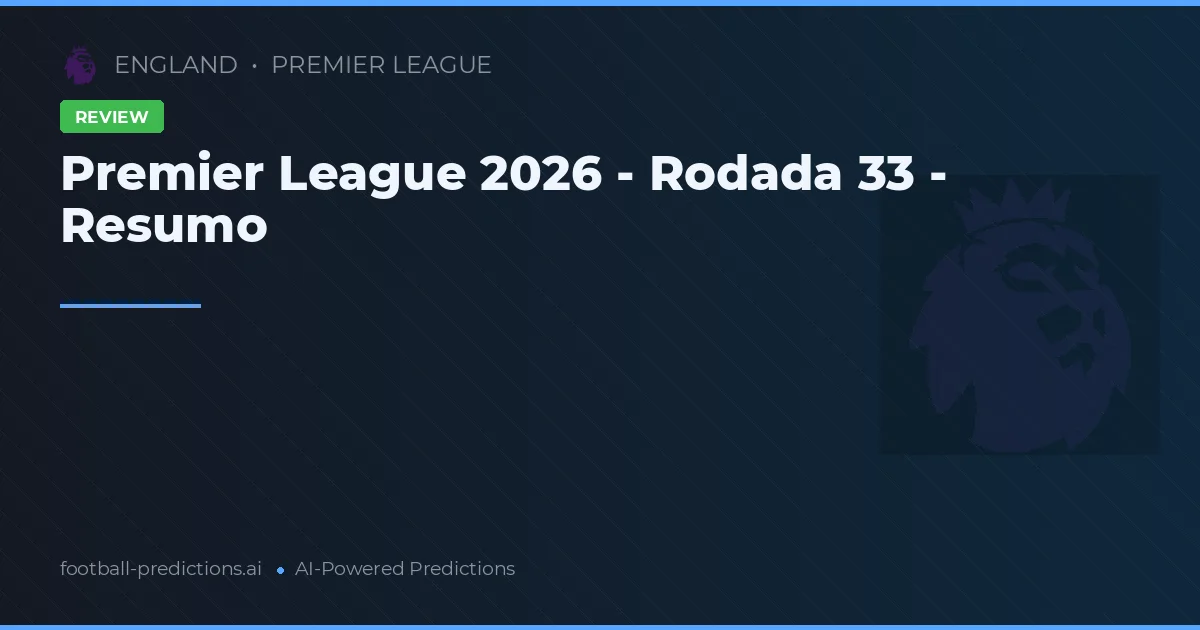 Premier League 2026 - Rodada 33 - Resumo