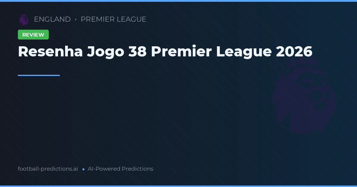 Resenha Jogo 38 Premier League 2026