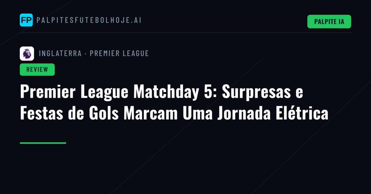 Premier League Matchday 5: Surpresas e Festas de Gols Marcam Uma Jornada Elétrica