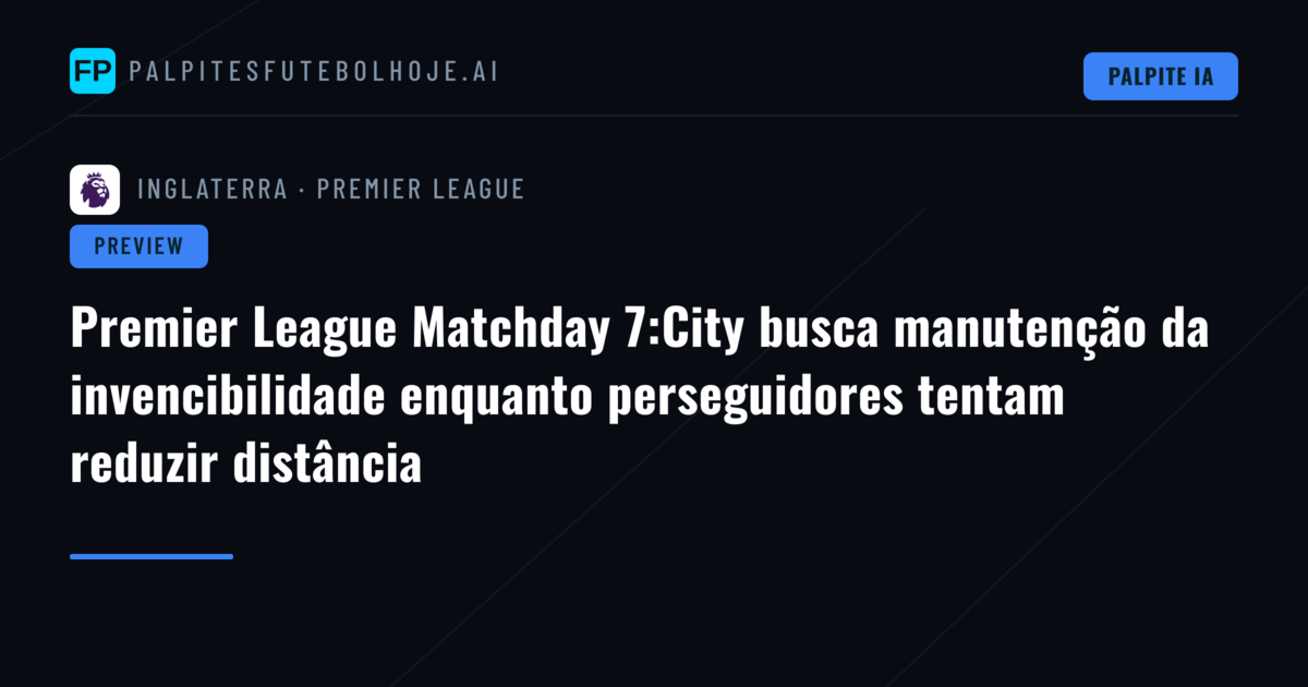 Premier League Matchday 7:City busca manutenção da invencibilidade enquanto perseguidores tentam reduzir distância