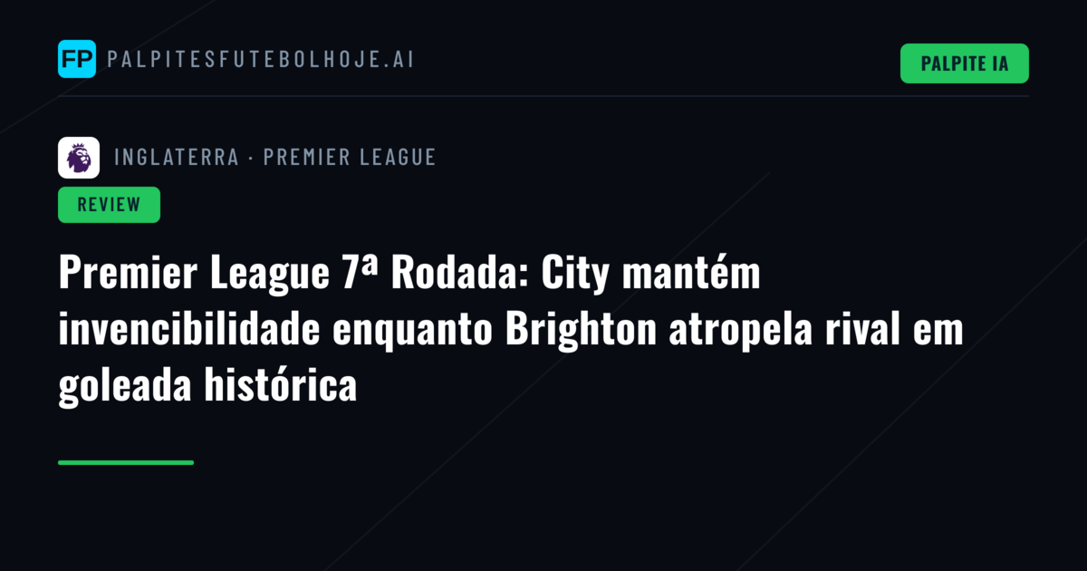 Premier League 7ª Rodada: City mantém invencibilidade enquanto Brighton atropela rival em goleada histórica