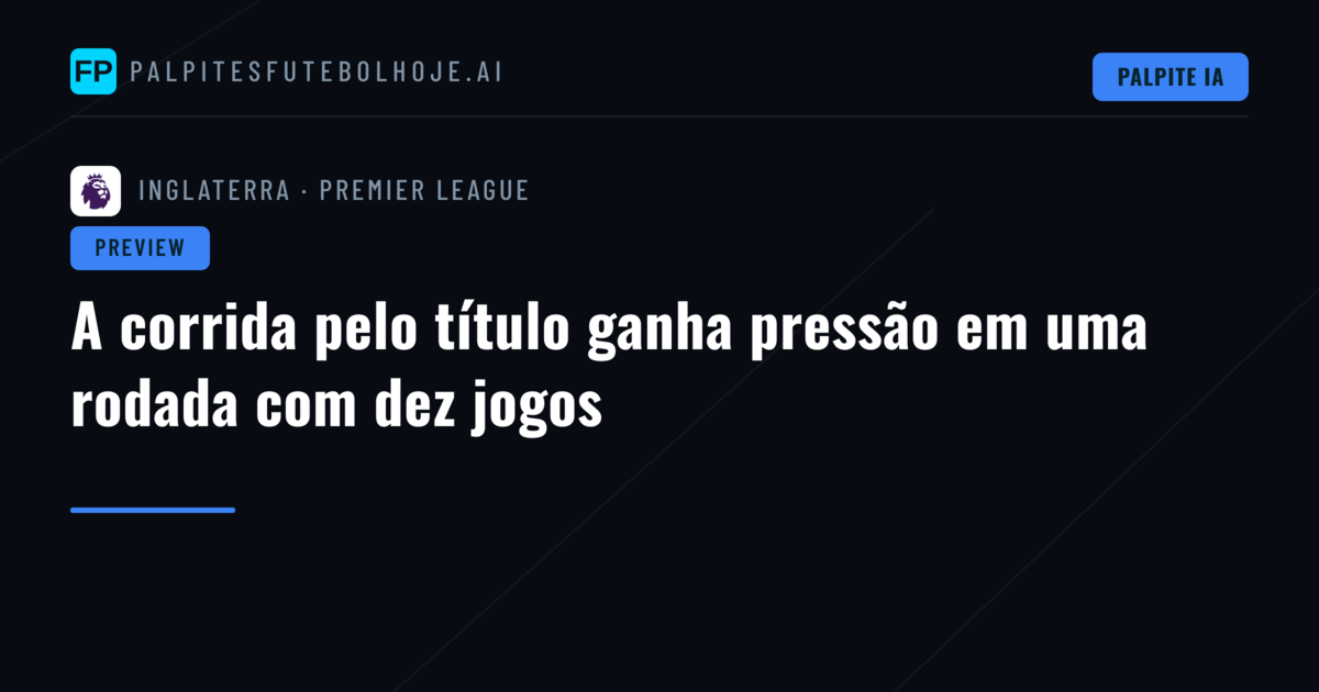 A corrida pelo título ganha pressão em uma rodada com dez jogos