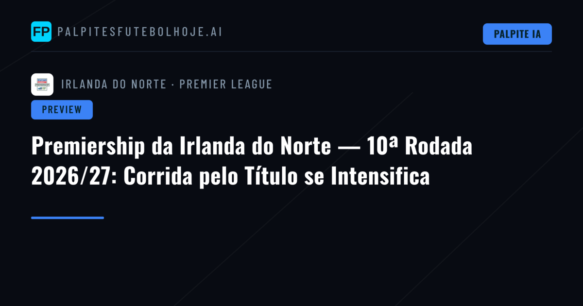 Premiership da Irlanda do Norte — 10ª Rodada 2026/27: Corrida pelo Título se Intensifica