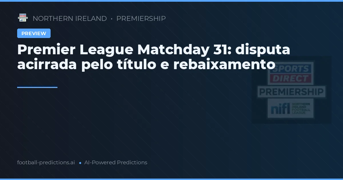 Premier League Matchday 31: disputa acirrada pelo título e rebaixamento