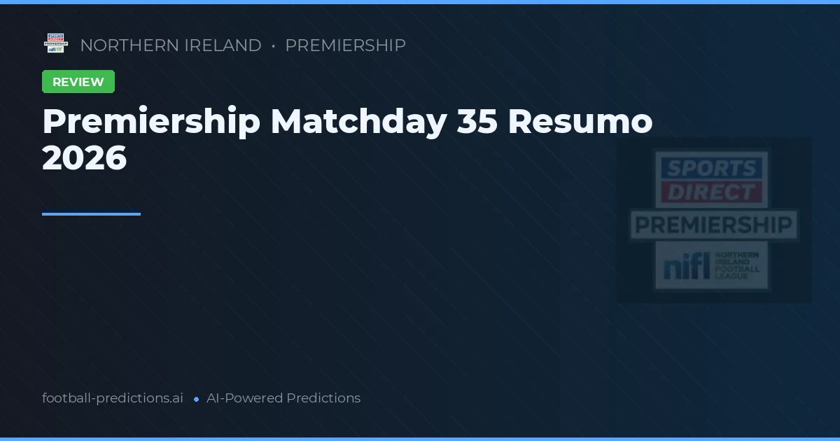 Premiership Matchday 35 Resumo 2026