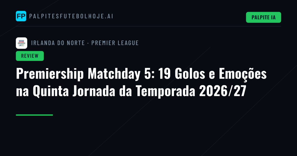 Premiership Matchday 5: 19 Golos e Emoções na Quinta Jornada da Temporada 2026/27