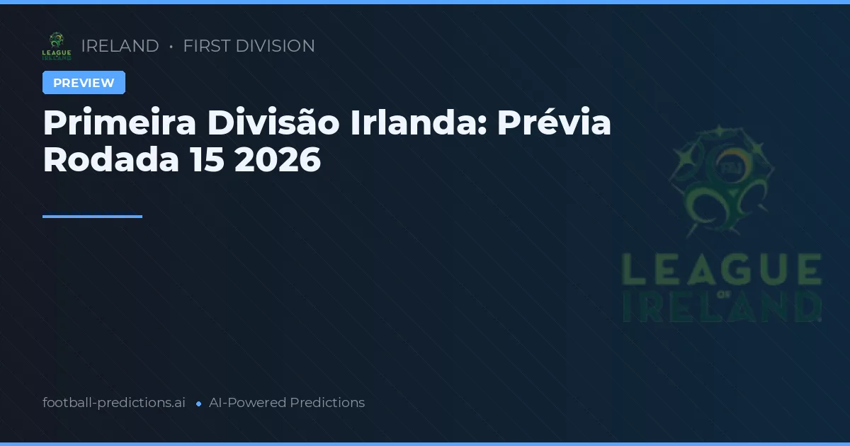 Primeira Divisão Irlanda: Prévia Rodada 15 2026