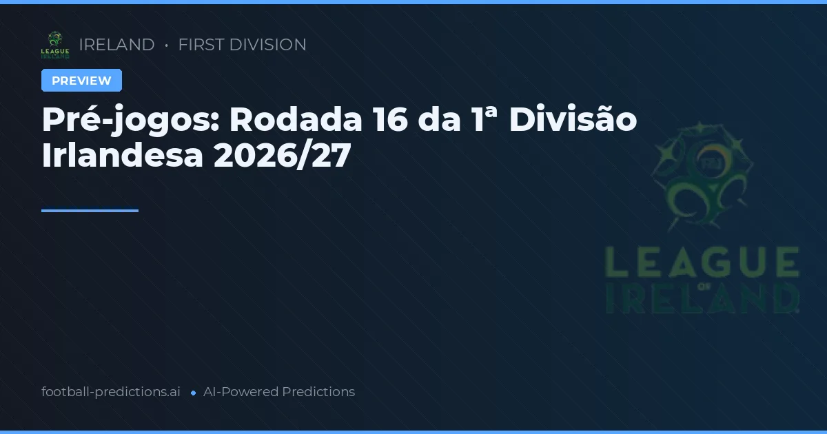 Pré-jogos: Rodada 16 da 1ª Divisão Irlandesa 2026/27