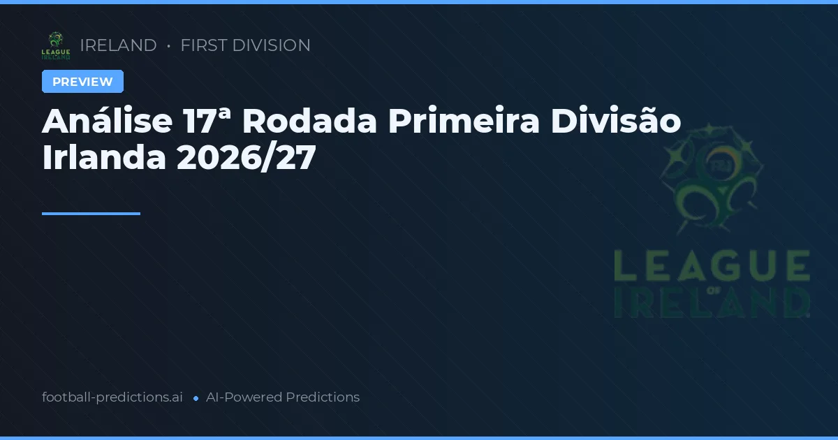 Análise 17ª Rodada Primeira Divisão Irlanda 2026/27