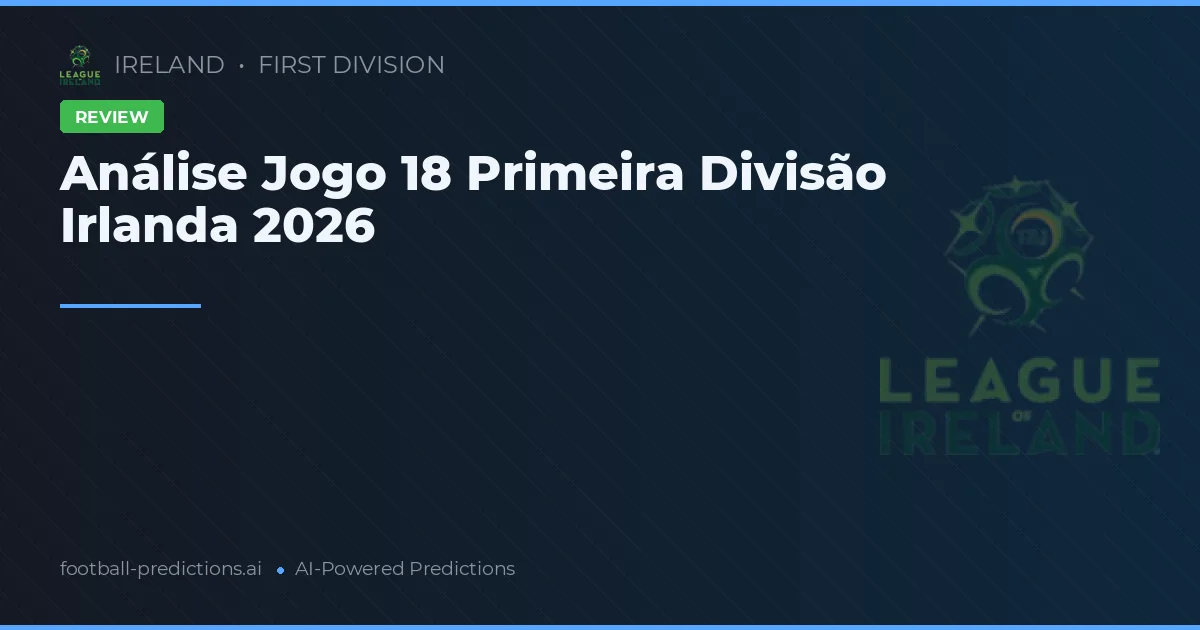 Análise Jogo 18 Primeira Divisão Irlanda 2026
