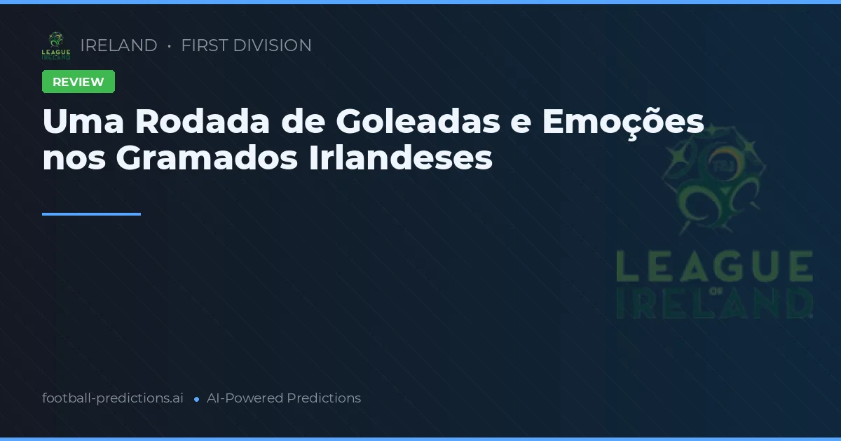 Uma Rodada de Goleadas e Emoções nos Gramados Irlandeses